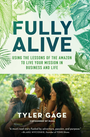Fully Alive: Using the Lessons of the Amazon to Live Your Mission in Business and Life by Tyler Gage 9781501156038