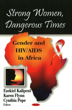 Strong Women, Dangerous Times: Gender & HIV/AIDS in Africa by Ezekiel Kalipeni 9781606927366
