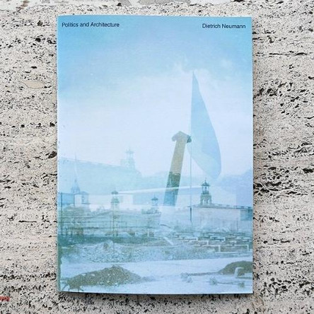 Politics and Architecture: 2023 by Dietrich Neumann 9788412772111