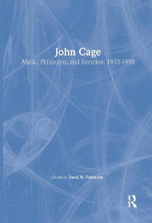 John Cage: Music, Philosophy, and Intention, 1933-1950 by David Wayne Patterson