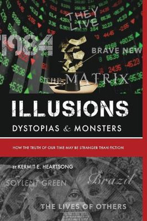 Illusions Dystopias & Monsters by Kermit E Heartsong