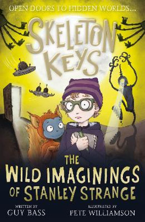 Skeleton Keys: The Wild Imaginings of Stanley Strange by Guy Bass