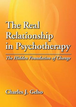 The Real Relationship in Psychotherapy: The Hidden Foundation of Chance by Charles J. Gelso