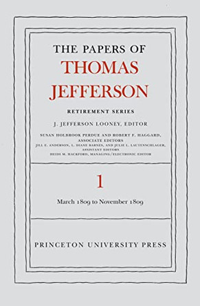 The Papers of Thomas Jefferson, Retirement Series, Volume 1: 4 March 1809 to 15 November 1809 by Thomas Jefferson 9780691121215