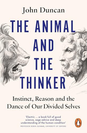 The Animal and the Thinker: Instinct, Reason and the Dance of Our Divided Selves by John Duncan 9780753560945