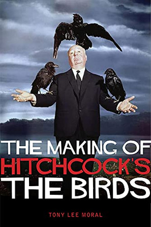 The Making Of Hitchcock's The Birds by Tony Lee Moral 9781842439548