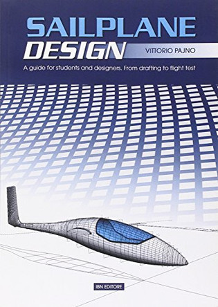 Sailplane Design: A Guide for Students and Designers, from Drafting to Flight Test by Vittorio Pajno 9788875650926