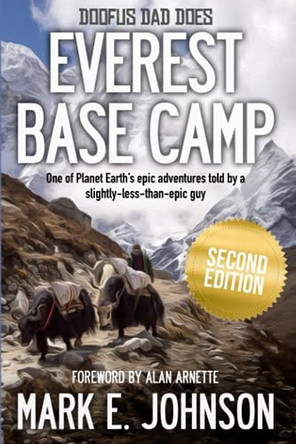 Doofus Dad Does Everest Base Camp: One of Planet Earth's epic adventures told by a slightly-less-than-epic guy by Mark E Johnson 9780578212890