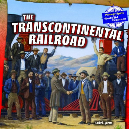 The Transcontinental Railroad by Rachel Lynette 9781477709030