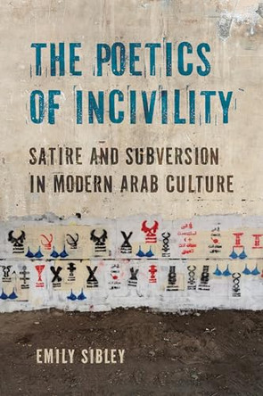 The Poetics of Incivility: Satire and Subversion in Modern Arab Culture by Emily Sibley 9781501788222