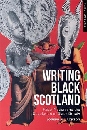 Devolving Black Britain: Race and Nation in Contemporary Scottish Fiction by Joseph H. Jackson