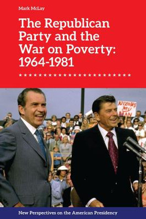 The Republican Party and the War on Poverty: 1964a &quot;1981 by Mark McLay