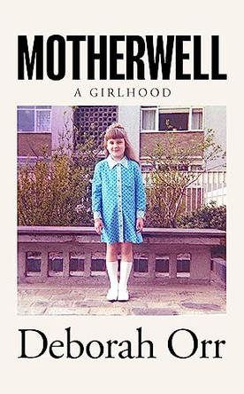 Motherwell: A Girlhood by Deborah Orr 9781474611459 [USED COPY]