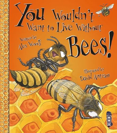 You Wouldn't Want To Live Without Bees! by Alex Woolf 9781911242260 [USED COPY]