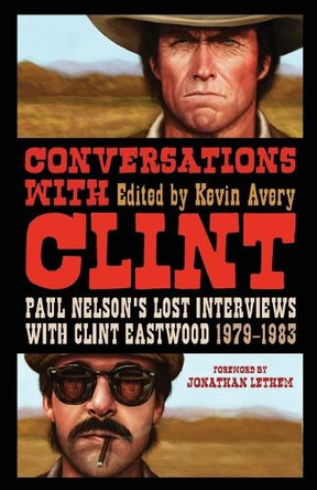 Conversations with Clint: Paul Nelson's Lost Interviews with Clint Eastwood, 1979-83 by Jonathan Lethem 9781441165862