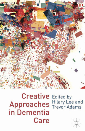 Creative Approaches in Dementia Care by Hilary Lee 9780230231658