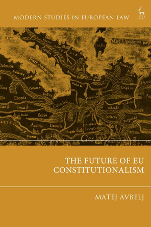 The Future of EU Constitutionalism by Matej Avbelj 9781509962907