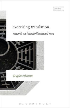 Exorcising Translation: Towards an Intercivilizational Turn by Douglas Robinson 9781501326042
