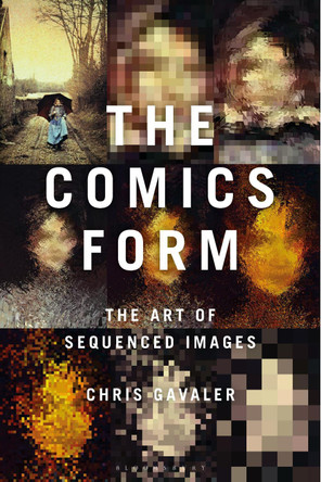 The Comics Form: The Art of Sequenced Images by Dr Chris Gavaler 9781350245914