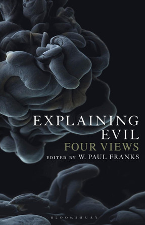 Explaining Evil: Four Views by W. Paul Franks 9781501331121
