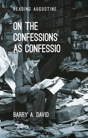 On The Confessions as 'confessio': A Reader's Guide by Associate Professor Barry A. David 9781350203242