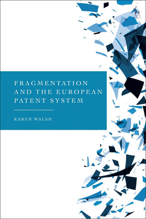 Fragmentation and the European Patent System by Karen Walsh 9781509961436