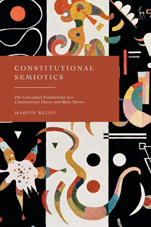 Constitutional Semiotics: The Conceptual Foundations of a Constitutional Theory and Meta-Theory by Dr Martin Belov 9781509960897