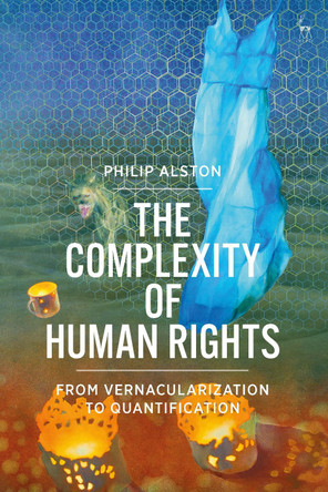 The Complexity of Human Rights: From Vernacularization to Quantification by Philip Alston 9781509972906