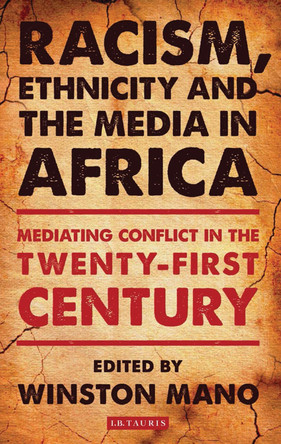 Racism, Ethnicity and the Media in Africa: Mediating Conflict in the Twenty-first Century by Winston Mano 9781780767062