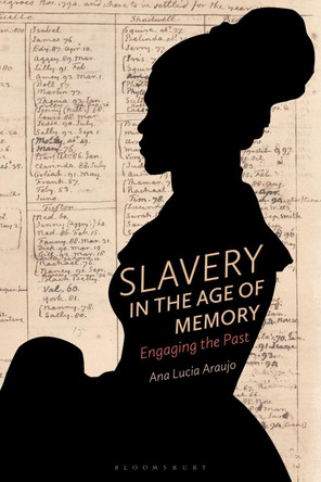 Slavery in the Age of Memory: Engaging the Past by Professor Ana Lucia Araujo 9781350048492
