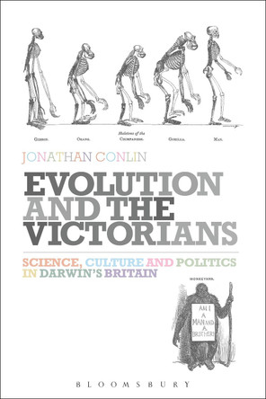 Evolution and the Victorians: Science, Culture and Politics in Darwin's Britain by Jonathan Conlin 9781441130907