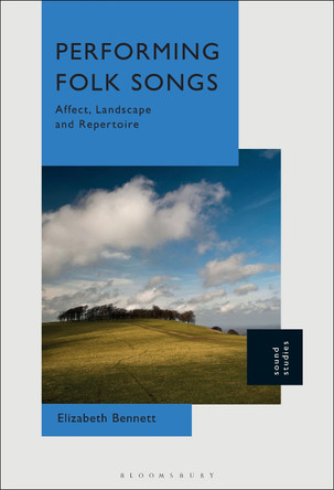 Performing Folk Songs: Affect, Landscape and Repertoire by Dr. Elizabeth Bennett 9781501390180