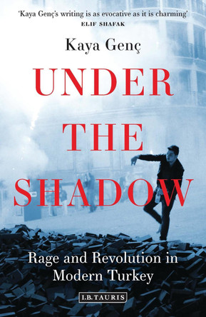 Under the Shadow: Rage and Revolution in Modern Turkey by Kaya Genc 9781784534578