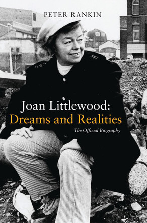 Joan Littlewood: Dreams and Realities: The Official Biography by Peter Rankin 9781783190843