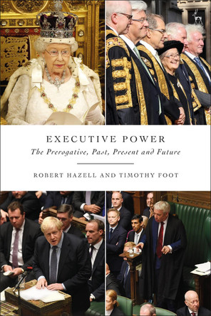 Executive Power: The Prerogative, Past, Present and Future by Robert Hazell 9781509951482