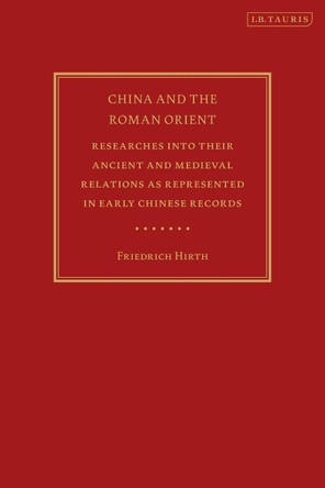 China and the Roman Orient: Researches into their Ancient and Medieval Relations as Represented in Early Chinese Records by Friedrich Hirth 9780755639373