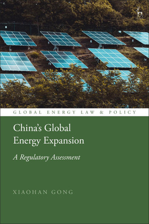 China’s Global Energy Expansion: A Regulatory Assessment by Xiaohan Gong 9781509966196