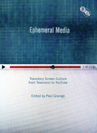 Ephemeral Media: Transitory Screen Culture from Television to YouTube by Paul Grainge 9781844574346