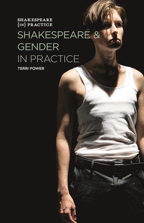 Shakespeare and Gender in Practice by Terri Power 9781137408525