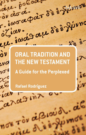Oral Tradition and the New Testament: A Guide for the Perplexed by Rafael Rodriguez 9780567626004
