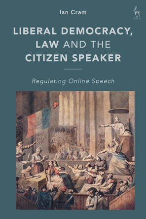 Liberal Democracy, Law and the Citizen Speaker: Regulating Online  Speech by Ian Cram 9781509945863