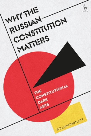 Why the Russian Constitution Matters: The Constitutional Dark Arts by William Partlett 9781509972203