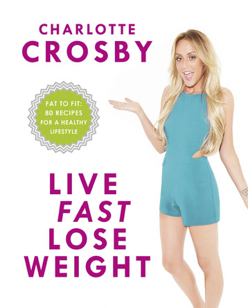 Live Fast, Lose Weight: Fat to Fit: 80 recipes for a healthy lifestyle by Charlotte Crosby 9781472231987 [USED COPY]