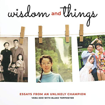 Wisdom and Things: Essays From an Unlikely Champion by Vera Koo 9780578847092