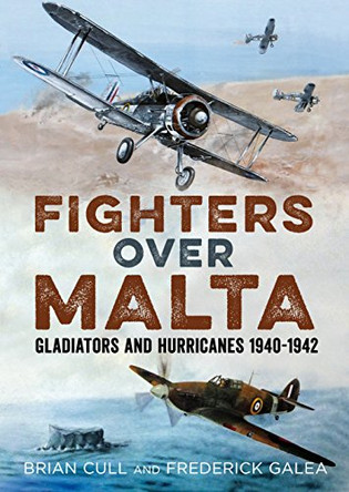 Fighters Over Malta: Gladiators and Hurricanes 1940-1942 by Brian Cull 9781781556634