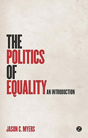 The Politics of Equality: An Introduction by Jason C. Myers 9781848138438