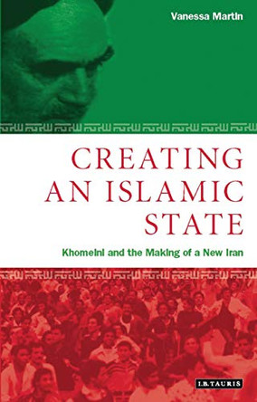 Creating an Islamic State: Khomeini and the Making of a New Iran by Vanessa Martin 9781860649004