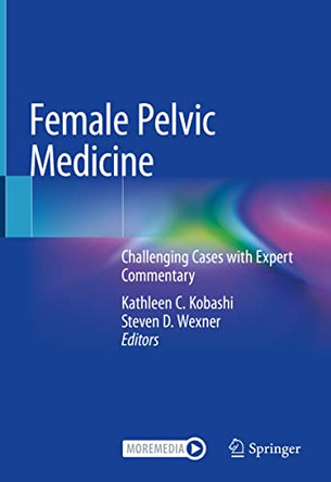 Female Pelvic Medicine: Challenging Cases with Expert Commentary by Kathleen C. Kobashi 9783030548384