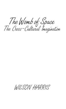 The Womb of Space: The Cross-Cultural Imagination by Wilson Harris 9780313237744