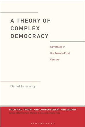 A Theory of Complex Democracy: Governing in the Twenty-First Century by Dr. Daniel  Innerarity 9781350410763